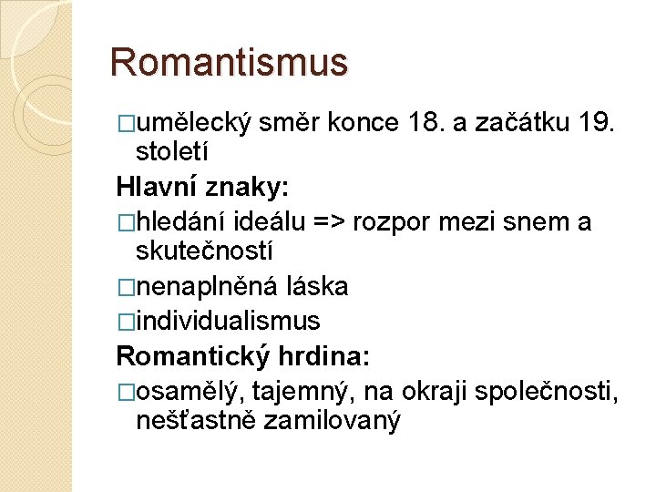 Romantismus �umělecký směr konce 18. a začátku 19. století Hlavní znaky: �hledání ideálu => Romantismus �umělecký směr konce 18. a začátku 19. století Hlavní znaky: �hledání ideálu =>