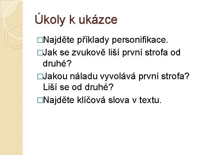 Úkoly k ukázce �Najděte příklady personifikace. �Jak se zvukově liší první strofa od druhé? Úkoly k ukázce �Najděte příklady personifikace. �Jak se zvukově liší první strofa od druhé?