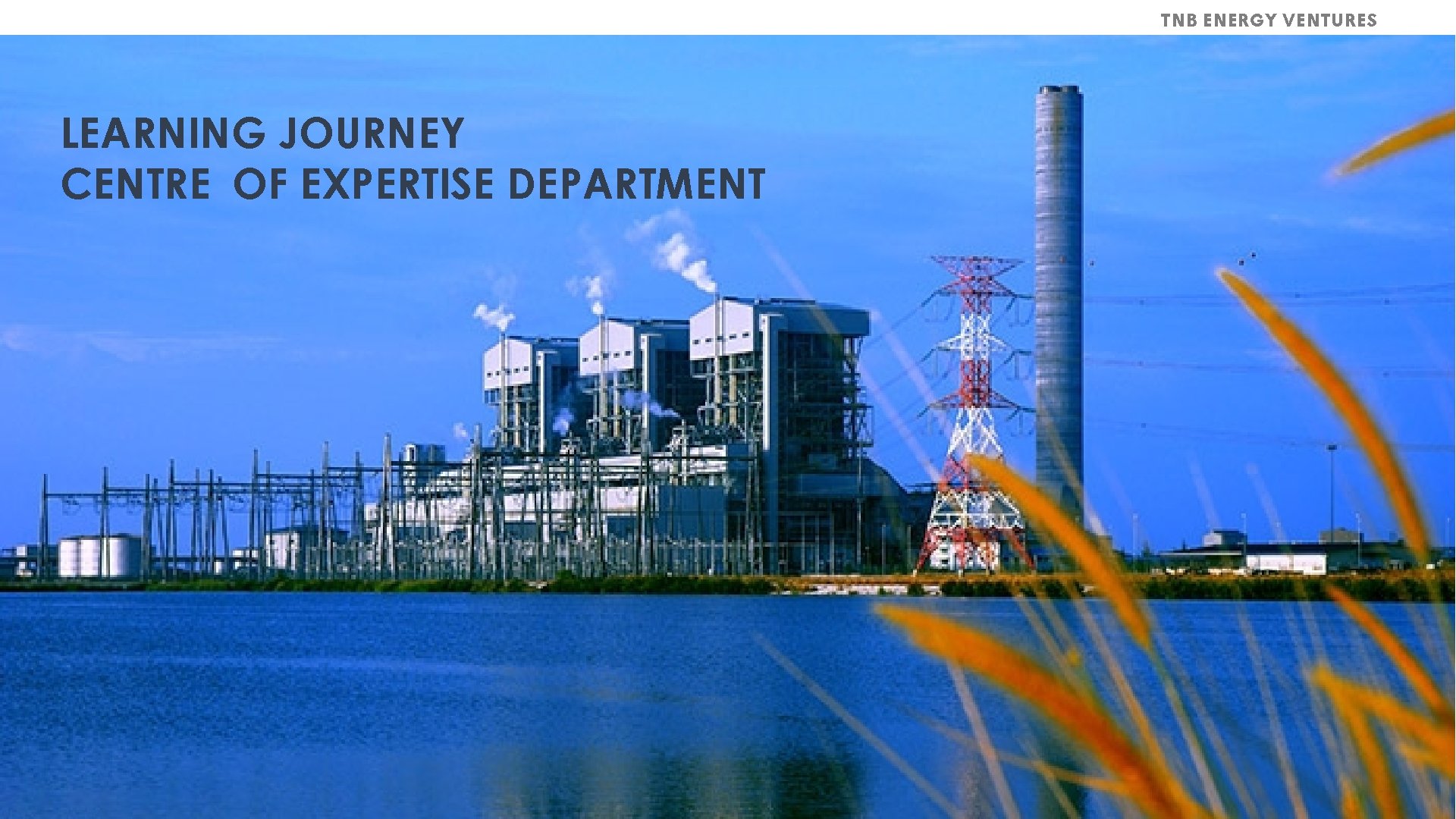 TNB ENERGY VENTURES LEARNING JOURNEY CENTRE OF EXPERTISE DEPARTMENT 