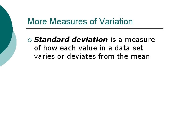 More Measures of Variation ¡ Standard deviation is a measure of how each value