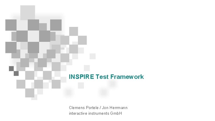 INSPIRE Test Framework Clemens Portele / Jon Herrmann interactive instruments Gmb. H 