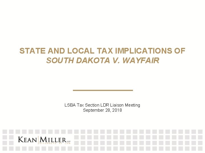 STATE AND LOCAL TAX IMPLICATIONS OF SOUTH DAKOTA V. WAYFAIR LSBA Tax Section LDR