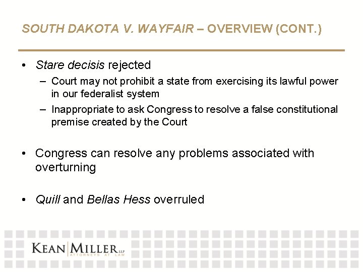 SOUTH DAKOTA V. WAYFAIR – OVERVIEW (CONT. ) • Stare decisis rejected – Court