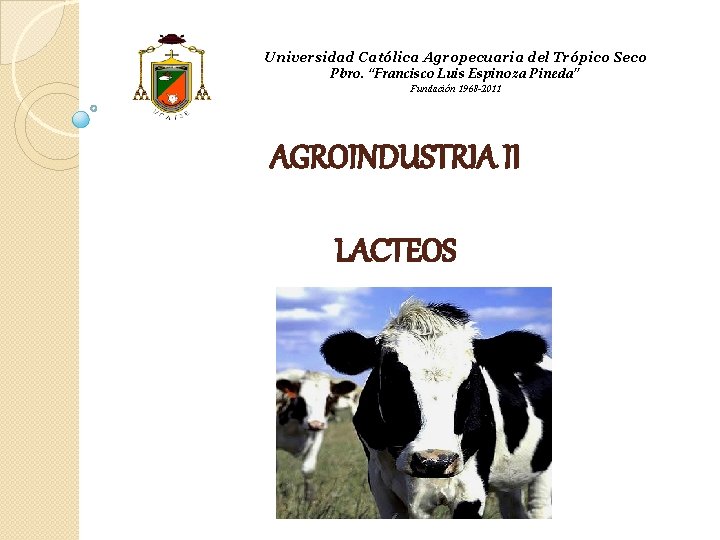 Universidad Católica Agropecuaria del Trópico Seco Pbro. “Francisco Luis Espinoza Pineda” Fundación 1968 -2011