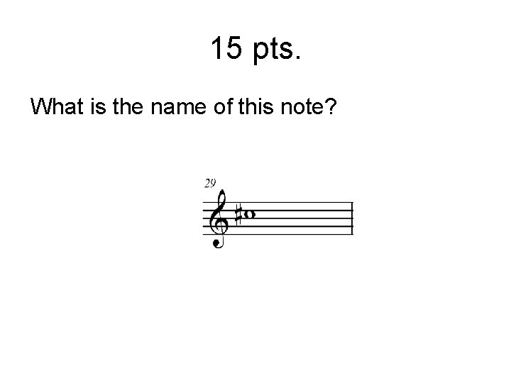 15 pts. What is the name of this note? 