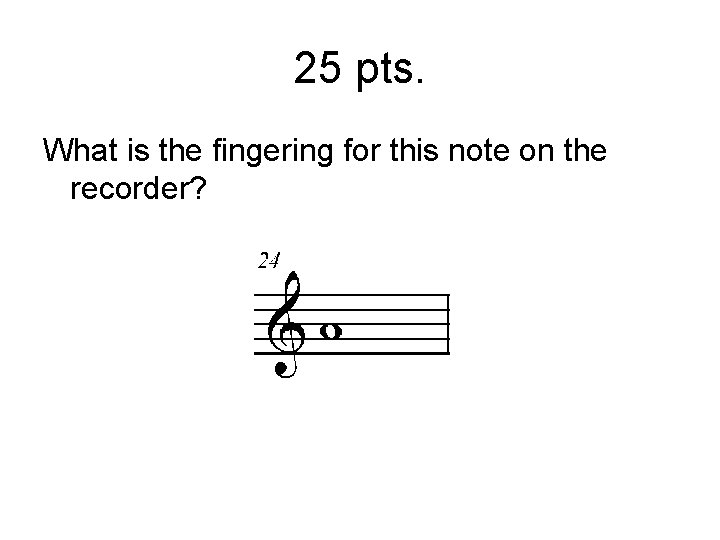 25 pts. What is the fingering for this note on the recorder? 