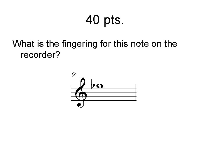 40 pts. What is the fingering for this note on the recorder? 