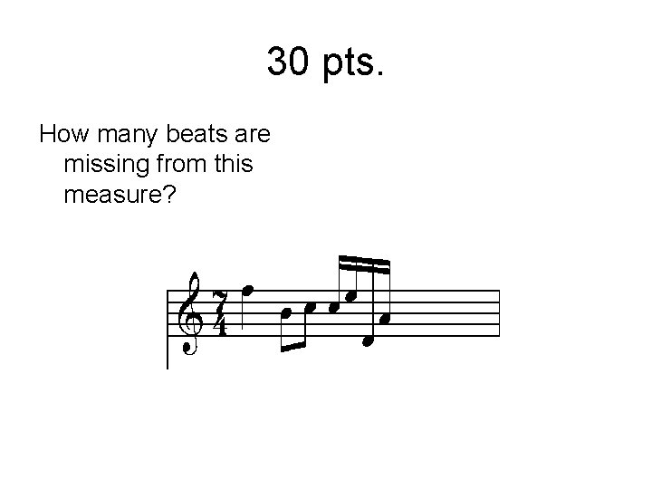 30 pts. How many beats are missing from this measure? 