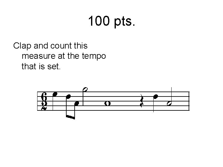 100 pts. Clap and count this measure at the tempo that is set. 