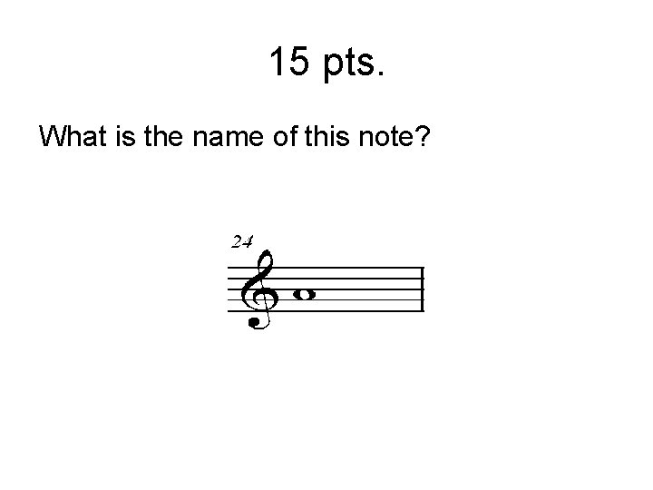 15 pts. What is the name of this note? 