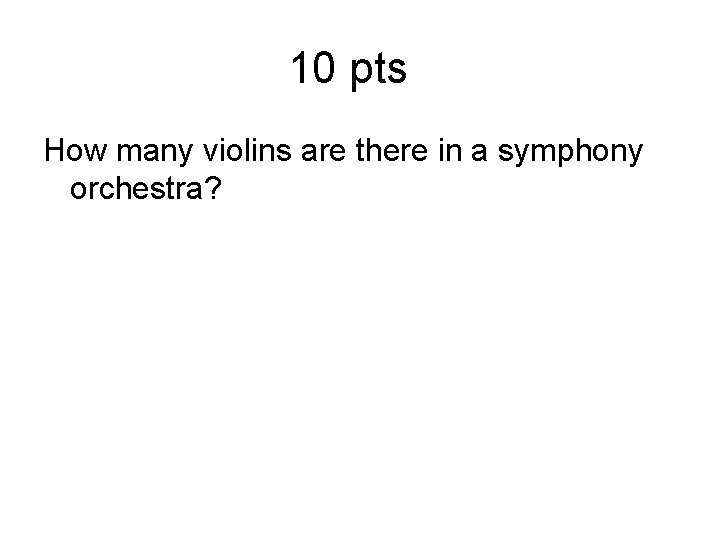 10 pts How many violins are there in a symphony orchestra? 