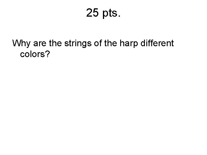 25 pts. Why are the strings of the harp different colors? 