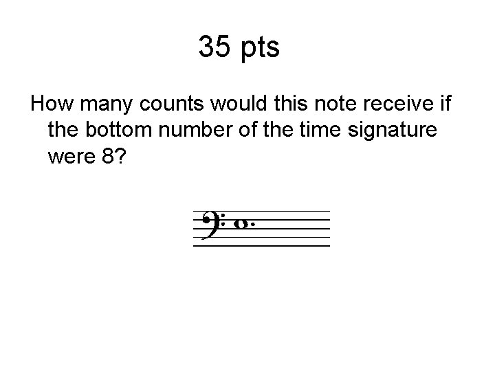 35 pts How many counts would this note receive if the bottom number of