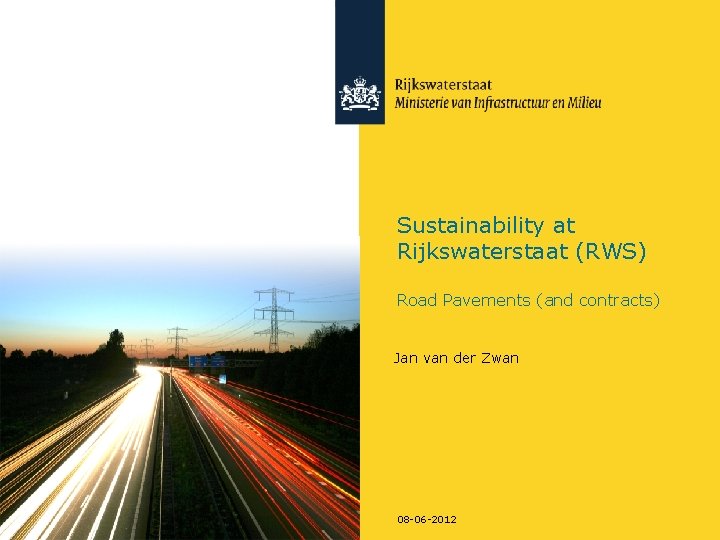 Sustainability at Rijkswaterstaat (RWS) Road Pavements (and contracts) Jan van der Zwan 08 -06