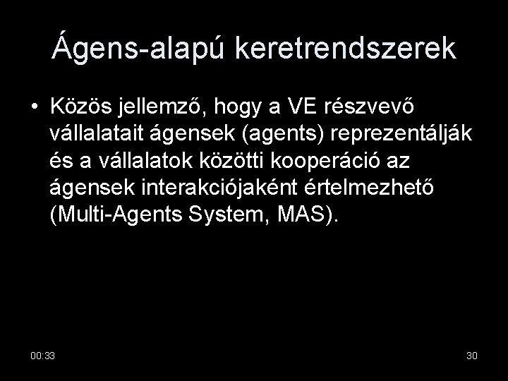 Ágens-alapú keretrendszerek • Közös jellemző, hogy a VE részvevő vállalatait ágensek (agents) reprezentálják és