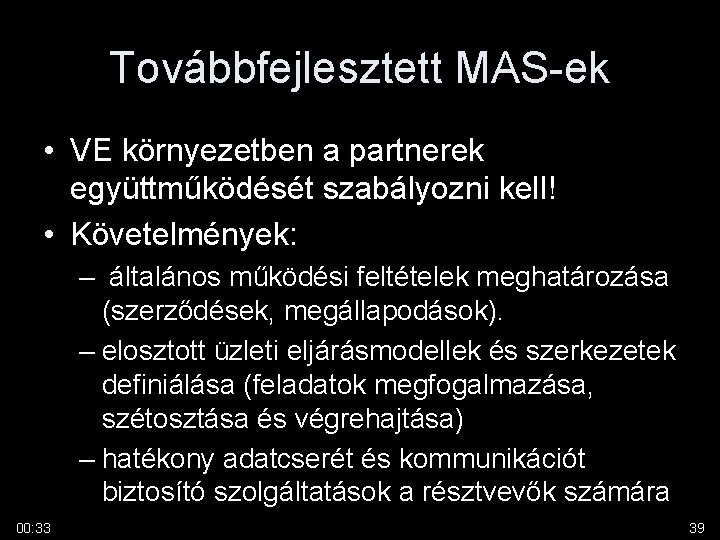 Továbbfejlesztett MAS-ek • VE környezetben a partnerek együttműködését szabályozni kell! • Követelmények: – általános