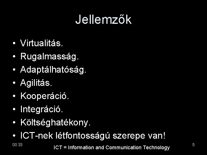 Jellemzők • • Virtualitás. Rugalmasság. Adaptálhatóság. Agilitás. Kooperáció. Integráció. Költséghatékony. ICT-nek létfontosságú szerepe van!