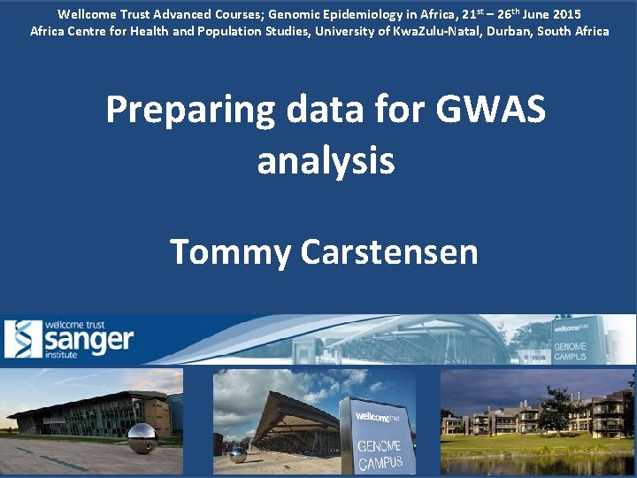 Wellcome Trust Advanced Courses; Genomic Epidemiology in Africa, 21 st – 26 th June Wellcome Trust Advanced Courses; Genomic Epidemiology in Africa, 21 st – 26 th June