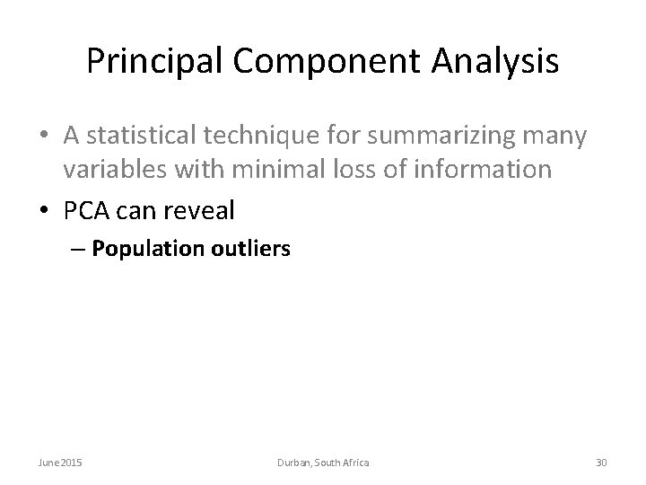 Principal Component Analysis • A statistical technique for summarizing many variables with minimal loss Principal Component Analysis • A statistical technique for summarizing many variables with minimal loss