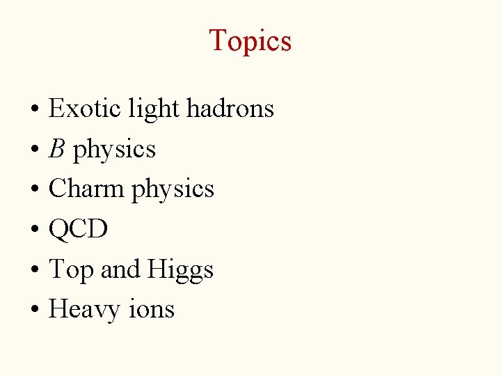 Topics • • • Exotic light hadrons B physics Charm physics QCD Top and