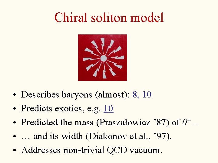 Chiral soliton model • • • Describes baryons (almost): 8, 10 Predicts exotics, e.