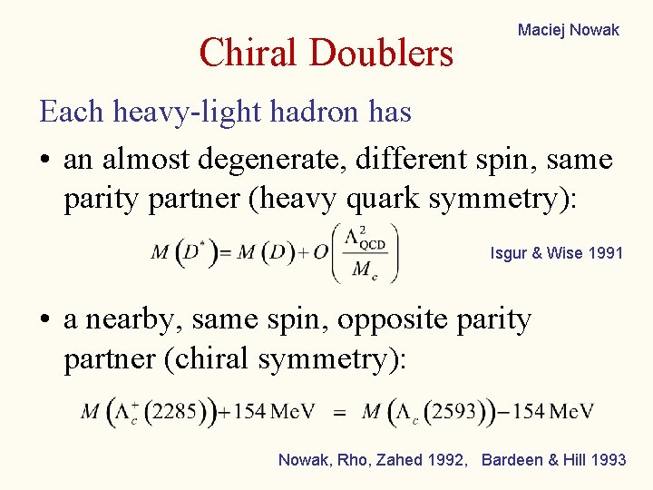 Chiral Doublers Maciej Nowak Each heavy-light hadron has • an almost degenerate, different spin,