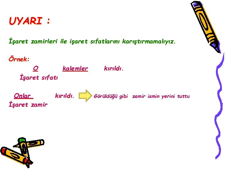 UYARI : İşaret zamirleri ile işaret sıfatlarını karıştırmamalıyız. Örnek: O kalemler İşaret sıfatı Onlar