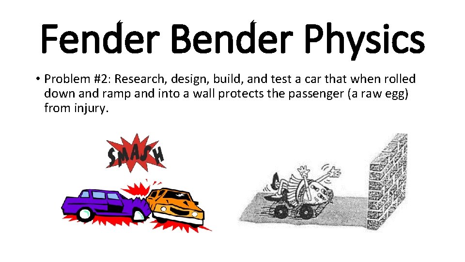 Fender Bender Physics • Problem #2: Research, design, build, and test a car that