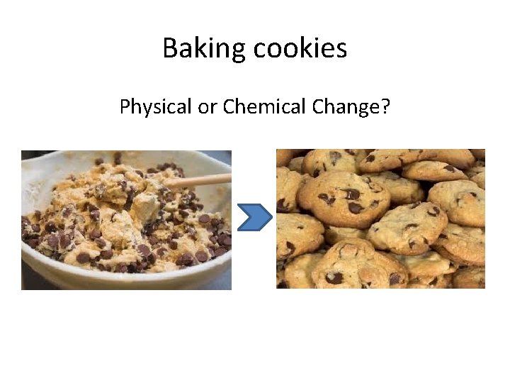 Baking cookies Physical or Chemical Change? 