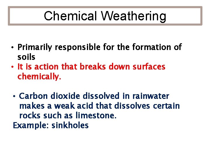 Chemical Weathering • Primarily responsible for the formation of soils • It is action