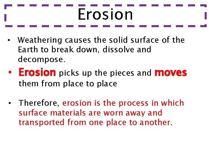 Erosion • Weathering causes the solid surface of the Earth to break down, dissolve