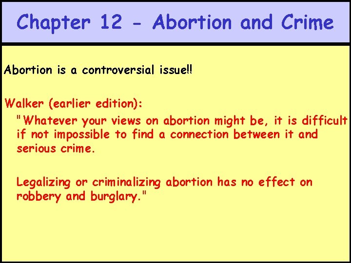 Chapter 12 - Abortion and Crime Abortion is a controversial issue!! Walker (earlier edition):