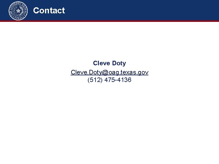 Contact Cleve Doty Cleve. Doty@oag. texas. gov (512) 475 -4136 