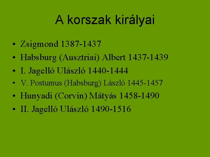 A korszak királyai • Zsigmond 1387 -1437 • Habsburg (Ausztriai) Albert 1437 -1439 •