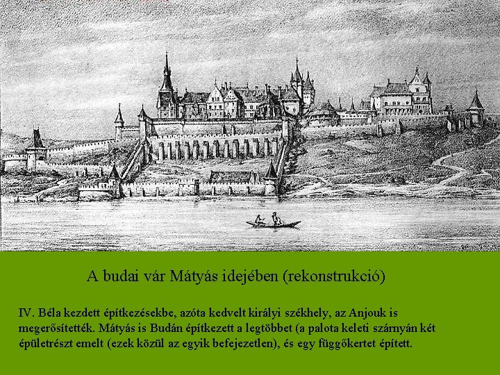 A budai vár Mátyás idejében (rekonstrukció) IV. Béla kezdett építkezésekbe, azóta kedvelt királyi székhely,