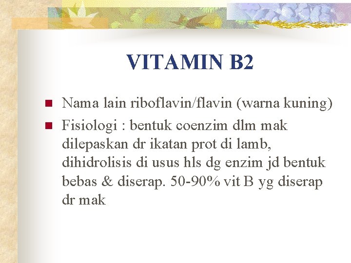 VITAMIN B 2 n n Nama lain riboflavin/flavin (warna kuning) Fisiologi : bentuk coenzim