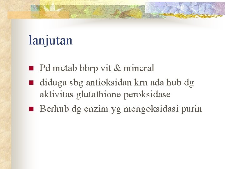lanjutan n Pd metab bbrp vit & mineral diduga sbg antioksidan krn ada hub