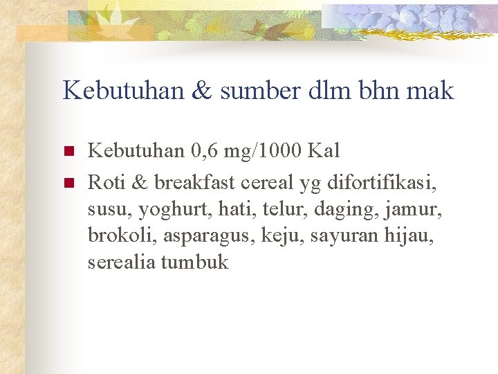 Kebutuhan & sumber dlm bhn mak n n Kebutuhan 0, 6 mg/1000 Kal Roti