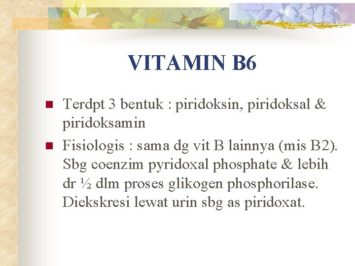 VITAMIN B 6 n n Terdpt 3 bentuk : piridoksin, piridoksal & piridoksamin Fisiologis