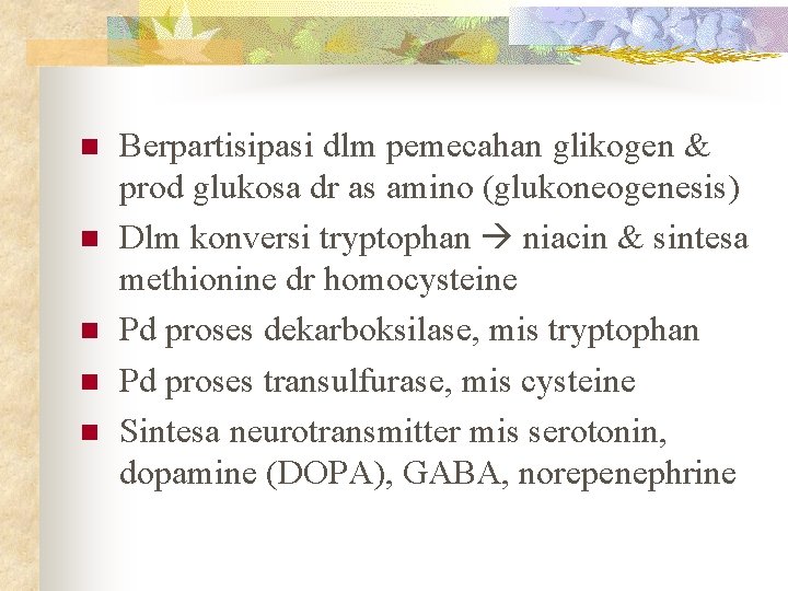 n n n Berpartisipasi dlm pemecahan glikogen & prod glukosa dr as amino (glukoneogenesis)