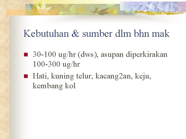 Kebutuhan & sumber dlm bhn mak n n 30 -100 ug/hr (dws), asupan diperkirakan