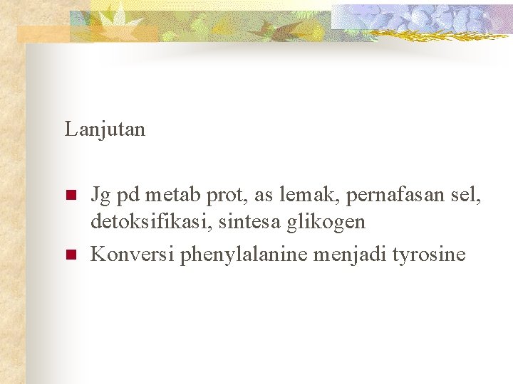 Lanjutan n n Jg pd metab prot, as lemak, pernafasan sel, detoksifikasi, sintesa glikogen