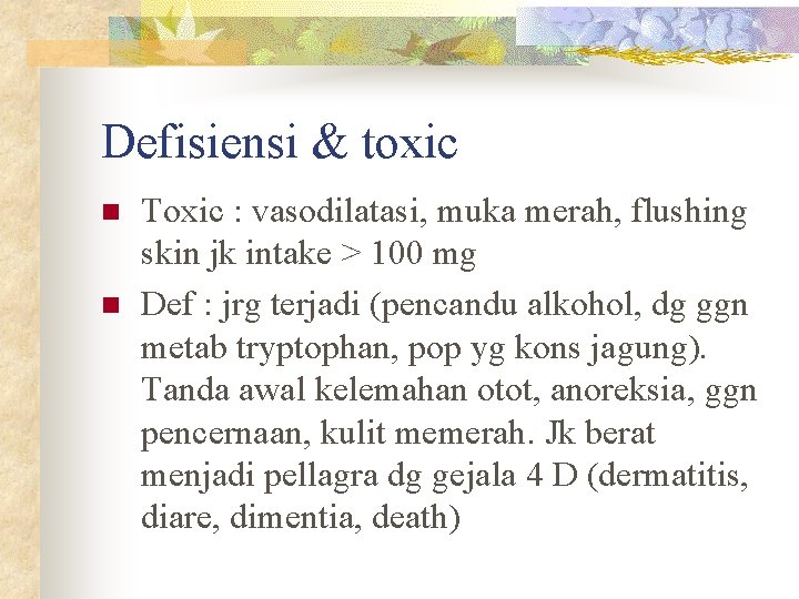 Defisiensi & toxic n n Toxic : vasodilatasi, muka merah, flushing skin jk intake