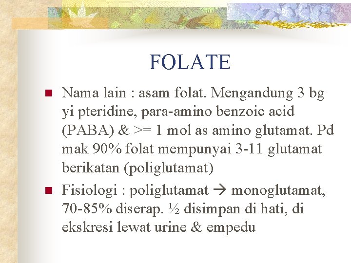 FOLATE n n Nama lain : asam folat. Mengandung 3 bg yi pteridine, para-amino