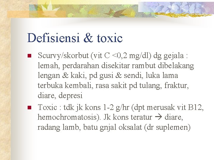 Defisiensi & toxic n n Scurvy/skorbut (vit C <0, 2 mg/dl) dg gejala :