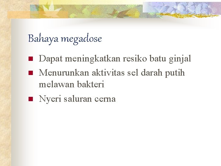 Bahaya megadose n n n Dapat meningkatkan resiko batu ginjal Menurunkan aktivitas sel darah