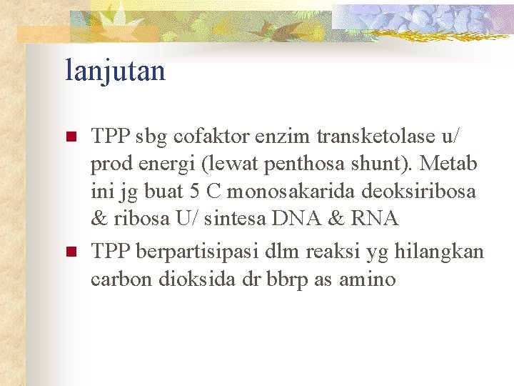 lanjutan n n TPP sbg cofaktor enzim transketolase u/ prod energi (lewat penthosa shunt).