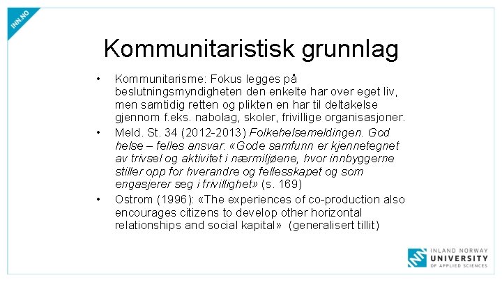 Kommunitaristisk grunnlag • • • Kommunitarisme: Fokus legges på beslutningsmyndigheten den enkelte har over Kommunitaristisk grunnlag • • • Kommunitarisme: Fokus legges på beslutningsmyndigheten den enkelte har over