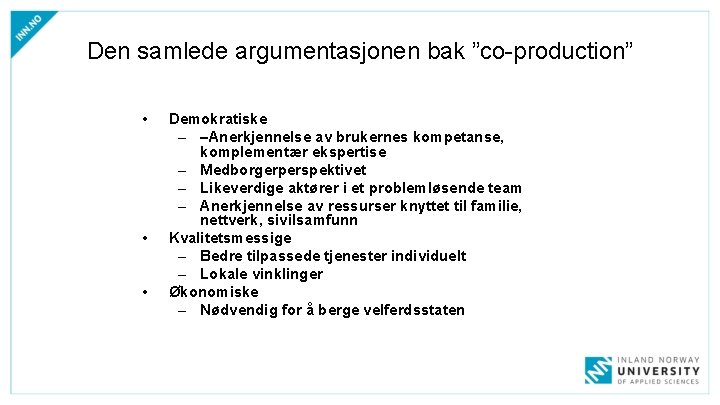 Den samlede argumentasjonen bak ”co-production” • • • Demokratiske – –Anerkjennelse av brukernes kompetanse, Den samlede argumentasjonen bak ”co-production” • • • Demokratiske – –Anerkjennelse av brukernes kompetanse,
