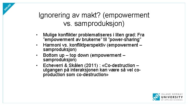 Ignorering av makt? (empowerment vs. samproduksjon) • • Mulige konflikter problematiseres i liten grad: Ignorering av makt? (empowerment vs. samproduksjon) • • Mulige konflikter problematiseres i liten grad: